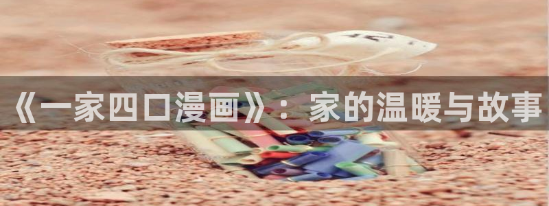 奇漫屋漫画免费观：《一家四口漫画》：家的温暖与故事